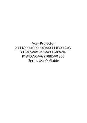 Page 1Acer Projector
X111/X1140/X1140A/X111P/X1240/
X1340W/P1340W/X1340WH/
P1340WG/H6510BD/P1500
 Series Users Guide 