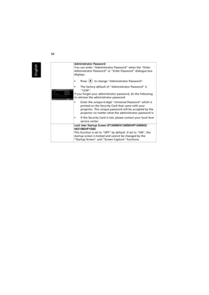 Page 4434
English
Administrator Password
You can enter Administrator Password when the Enter 
Administrator Password or Enter Password dialogue box 
displays.
•Press   to change Administrator Password.
•The factory default of Administrator Password is 
1234.
If you forget your administrator password, do the following 
to retrieve the administrator password:
•Enter the unique 6-digit Universal Password which is 
printed on the Security Card that came with your 
projector. This unique password will be accepted by...