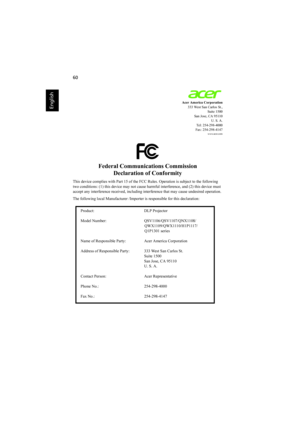 Page 7060
English
Acer America Corporation
333 West San Carlos St.,
Suite 1500
San Jose, CA 95110
 U. S. A.
Tel: 254-298-4000
Fax: 254-298-4147
www.acer.com
Federal Communications Commission
Declaration of Conformity
This device complies with Part 15 of the FCC Rules. Operation is subject to the following 
two conditions: (1) this device may not cause harmful interference, and (2) this device must 
accept any interference received, including interference that may cause undesired operation.
The following local...