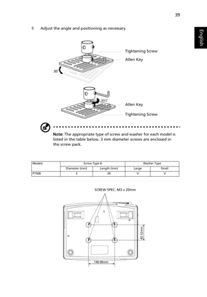 Page 4939
English5 Adjust the angle and positioning as necessary.
Note: The appropriate type of screw and washer for each model is 
listed in the table below. 3 mm diameter screws are enclosed in 
the screw pack.
Models Screw Type B Washer Type
Diameter (mm) Length (mm) Large Small
P7500 3 20 V V
Tightening Screw
Allen Key
Allen Key
Tightening Screw
³140.00mm
82.52mm
SCREW SPEC. M3 x 20mm 