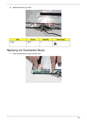 Page 109Chapter 399
2.Replace the three (3) screws.
Replacing the Touchscreen Board.
1.Place the touchscreen board onto the cover.
StepScrewQuantityScrew Type.
Hinge M2*3 3 