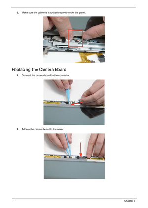 Page 116106Chapter 3
3.Make sure the cable tie is tucked securely under the panel.
Replacing the Camera Board
1.Connect the camera board to the connector.
2.Adhere the camera board to the cover.
  