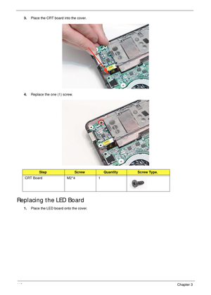 Page 12811 8Chapter 3
3.Place the CRT board into the cover.
4.Replace the one (1) screw.
Replacing the LED Board
1.Place the LED board onto the cover. 
StepScrewQuantityScrew Type.
CRT Board M2*4 1 