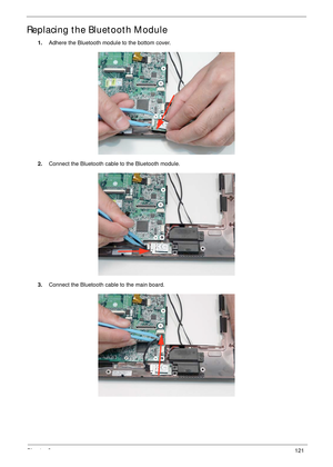 Page 131Chapter 3121
Replacing the Bluetooth Module
1.Adhere the Bluetooth module to the bottom cover.
2.Connect the Bluetooth cable to the Bluetooth module.
3.Connect the Bluetooth cable to the main board. 