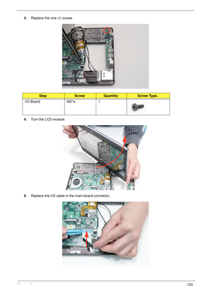 Page 133Chapter 3123
3.Replace the one (1) screw.
4.Turn the LCD module.
5.Replace the I/O cable in the main board connector.
StepScrewQuantityScrew Type.
I/O Board M2*4 1 