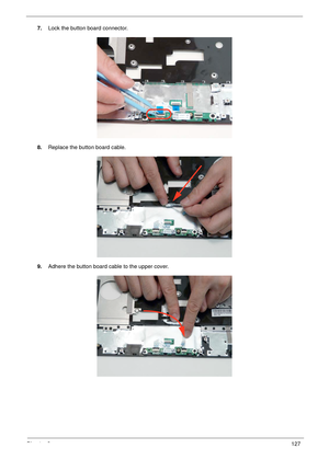 Page 137Chapter 3127
7.Lock the button board connector.
8.Replace the button board cable.
9.Adhere the button board cable to the upper cover. 