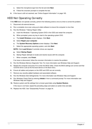 Page 162152Chapter 4
c.Select the microphone type from the list and click Next.
d.Follow the onscreen prompts to complete the test.
8.If the Issue is still not resolved, see “Online Support Information” on page 165.
HDD Not Operating Correctly
If the HDD does not operate correctly, perform the following actions one at a time to correct the problem. 
1.Disconnect all external devices.
2.Run a complete virus scan using up-to-date software to ensure the computer is virus free. 
3.Run the Windows 7 Startup Repair...
