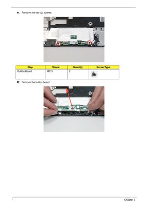 Page 7464Chapter 3
11 .Remove the two (2) screws.
12.Remove the button board.
StepScrewQuantityScrew Type.
Button Board M2*3 2 