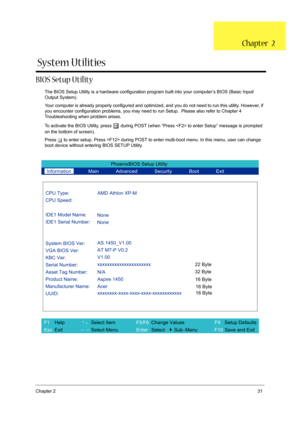 Page 39Chapter 231
BIOS Setup Utility
The BIOS Setup Utility is a hardware configuration program built into your computer’s BIOS (Basic Input/
Output System).
Your computer is already properly configured and optimized, and you do not need to run this utility. However, if 
you encounter configuration problems, you may need to run Setup.  Please also refer to Chapter 4 
Troubleshooting when problem arises.
To activate the BIOS Utility, press 
m during POST (when “Press  to enter Setup” message is prompted 
on the...