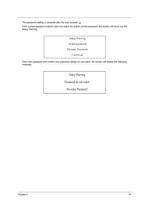 Page 49Chapter 241
The password setting is complete after the user presses u.
If the current password entered does not match the actual current password, the screen will show you the 
Setup Warning.
If the new password and confirm new password strings do not match, the screen will display the following 
message. 