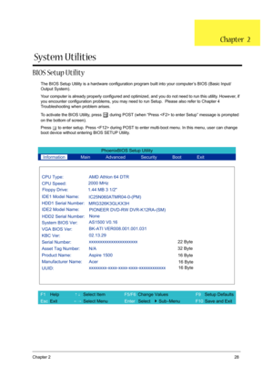 Page 37Chapter 228
BIOS Setup Utility
The BIOS Setup Utility is a hardware configuration program built into your computer’s BIOS (Basic Input/
Output System).
Your computer is already properly configured and optimized, and you do not need to run this utility. However, if 
you encounter configuration problems, you may need to run Setup.  Please also refer to Chapter 4 
Troubleshooting when problem arises.
To activate the BIOS Utility, press 
m during POST (when “Press  to enter Setup” message is prompted 
on the...