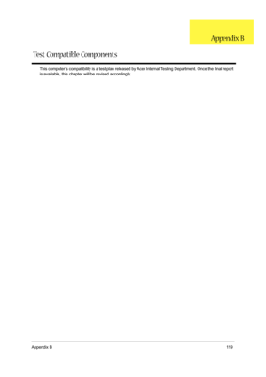 Page 129Appendix B11 9
This computer’s compatibility is a test plan released by Acer Internal Testing Department. Once the final report 
is available, this chapter will be revised accordingly. 
Test Compatible ComponentsAppendix B 