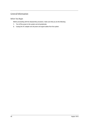 Page 5445Aspire 1610
General Information
Before You Begin
Before proceeding with the disassembly procedure, make sure that you do the following:
1.Turn off the power to the system and all peripherals.
2.Unplug the AC adapter and all power and signal cables from the system. 