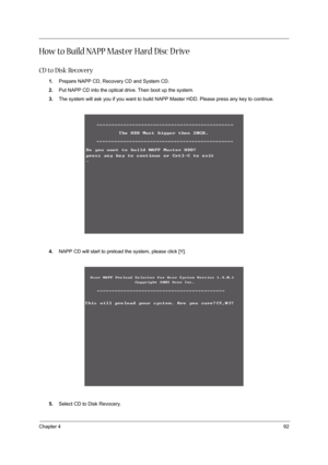 Page 101Chapter 492
How to Build NAPP Master Hard Disc D rive
CD to Disk Recovery
1.Prepare NAPP CD, Recovery CD and System CD.
2.Put NAPP CD into the optical drive. Then boot up the system.
3.The system will ask you if you want to build NAPP Master HDD. Please press any key to continue.
4.NAPP CD will start to preload the system, please click [Y].
5.Select CD to Disk Revocery. 