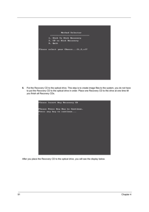 Page 10091Chapter 4
6.Put the Recovery CD to the optical drive. This step is to create image files to the system, you do not have 
to put the Recovery CD to the optical drive in order. Place one Recovery CD to the drive at one time till 
you finish all Recovery CDs.
After you place the Recovery CD to the optical drive, you will see the display below. 