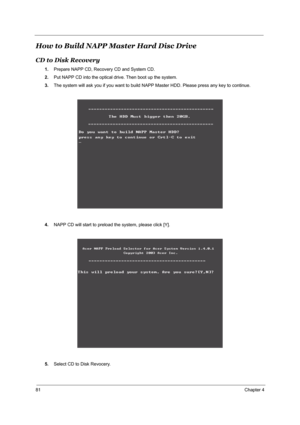 Page 8781Chapter 4
How to Build NAPP Master Hard Disc Drive
CD to Disk Recovery
1.Prepare NAPP CD, Recovery CD and System CD.
2.Put NAPP CD into the optical drive. Then boot up the system.
3.The system will ask you if you want to build NAPP Master HDD. Please press any key to continue.
4.NAPP CD will start to preload the system, please click [Y].
5.Select CD to Disk Revocery. 