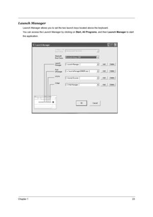 Page 30Chapter 123
Launch Manager 
Launch Manager allows you to set the two launch keys located above the keyboard. 
You can access the Launch Manager by clicking on Start, All Programs, and then Launch Manager to start
the application.
Start
All Programs Launch Manager 