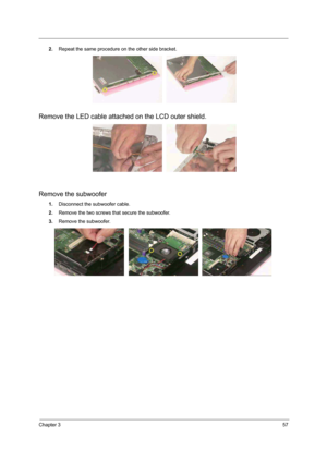 Page 51Chapter 357
2.Repeat the same procedure on the other side bracket. 
Remove the LED cable attached on the LCD outer shield.  
Remove the subwoofer
1.Disconnect the subwoofer cable.
2.Remove the two screws that secure the subwoofer.
3.Remove the subwoofer. 