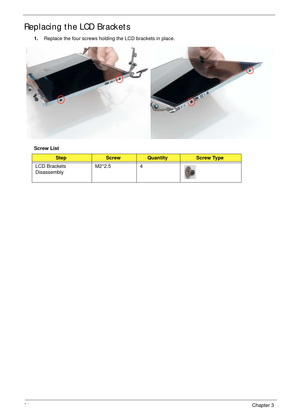 Page 10494Chapter 3
Replacing the LCD Brackets
1.Replace the four screws holding the LCD brackets in place.
Screw List
StepScrewQuantityScrew Type
LCD Brackets 
DisassemblyM2*2.5 4 