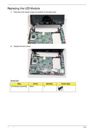 Page 123Chapter 311 3
Replacing the LCD Module
1.Place the LCD module hinges into position on the lower case.
2.Replace the two screws.
Screw List
StepScrewQuantityScrew Type
LCD Module Assembly M2x5 2 