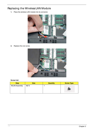 Page 132122Chapter 3
Replacing the Wireless LAN Module
1.Place the wireless LAN module into its connector.
2.Replace the one screw.
Screw List 
StepSizeQuantityScrew Type
WLAN Assembly M2*3 1 