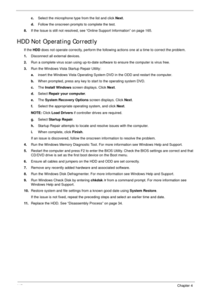 Page 150140Chapter 4
c.Select the microphone type from the list and click Next.
d.Follow the onscreen prompts to complete the test.
8.If the Issue is still not resolved, see “Online Support Information” on page 165.
HDD Not Operating Correctly
If the HDD does not operate correctly, perform the following actions one at a time to correct the problem. 
1.Disconnect all external devices.
2.Run a complete virus scan using up-to-date software to ensure the computer is virus free. 
3.Run the Windows Vista Startup...