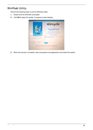 Page 45Chapter 235
WinFlash Utility
Perform the following steps to use the WinFlash Utility:
1.Double click the WinFlash executable.
2.Click OK to begin the update. A progress screen displays.
3.When the process is complete, close all programs and applications and reboot the system. 