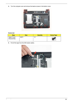 Page 69Chapter 359
4.Turn the computer over and remove the twelve screws in the bottom cover.
Screw List
5.Pull off the tape from the 3M module cables.
StepSizeQuantityScrew Type
Upper Cover 
DisassemblyM2*5 12 