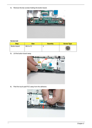 Page 7262Chapter 3
4.Remove the two screws holding the button board.
Screw List
5.Lift the button board away
6.Peel the touch-pad FCC away from the adhesive.
StepSizeQuantityScrew Type
Button board M2-0.4*2 2 