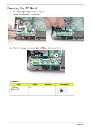 Page 7666Chapter 3
Removing the LED Board
1.See “Removing the Upper Cover” on page 58.
2.Unlock and remove the LCD board FCC.
3.Remove the single screw securing the LED Board to the Lower Cover.
Screw List
StepScrewQuantityScrew Type
LED Board 
Disassembly2*3 1 