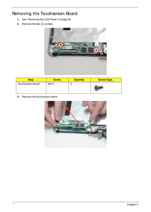 Page 10292Chapter 3
Removing the Touchscreen Board
1.See “Removing the LCD Panel” on page 86.
2.Remove the two (2) screws.
3.Remove the touchscreen board.
StepScrewQuantityScrew Type.
Touchscreen Board M2*4 2 