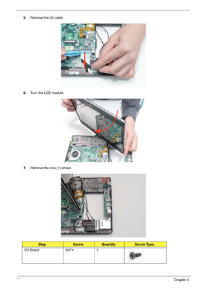 Page 7666Chapter 3
5.Remove the IO cable.
6.Turn the LCD module.
7.Remove the one (1) screw.
StepScrewQuantityScrew Type.
I/O Board M2*4 1 