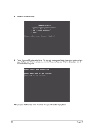 Page 9285Chapter 4
5.Select CD to Disk Revocery.
6.Put the Recovery CD to the optical drive. This step is to create image files to the system, you do not have 
to put the Recovery CD to the optical drive in order. Place one Recovery CD to the drive at one time till 
you finish all Recovery CDs.
After you place the Recovery CD to the optical drive, you will see the display below. 