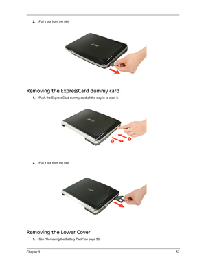 Page 67Chapter 357
2.Pull it out from the slot. 
Removing the ExpressCard dummy card
1.Push the ExpressCard dummy card all the way in to eject it. 
2.Pull it out from the slot.
Removing the Lower Cover
1.See “Removing the Battery Pack” on page 56. 