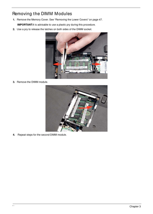 Page 6454Chapter 3
Removing the DIMM Modules
1.Remove the Memory Cover. See “Removing the Lower Covers” on page 47.
IMPORTANT:It is advisable to use a plastic pry during this procedure.
2.Use a pry to release the latches on both sides of the DIMM socket.
3.Remove the DIMM module.
4. Repeat steps for the second DIMM module. 