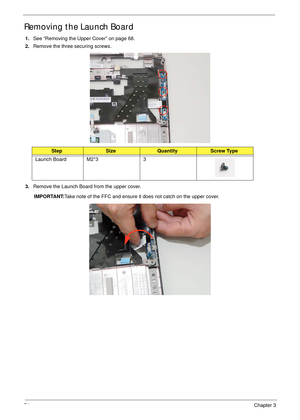 Page 8474Chapter 3
Removing the Launch Board
1.See “Removing the Upper Cover” on page 68.
2.Remove the three securing screws.
 
3.Remove the Launch Board from the upper cover.
IMPORTANT:Take note of the FFC and ensure it does not catch on the upper cover.
 
StepSizeQuantityScrew Type
Launch Board M2*3 3 