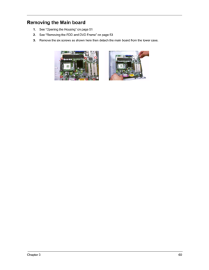 Page 66Chapter 360
Removing the Main board
1.See “Opening the Housing” on page 51
2.See “Removing the FDD and DVD Frame” on page 53
3.Remove the six screws as shown here then detach the main board from the lower case. 
