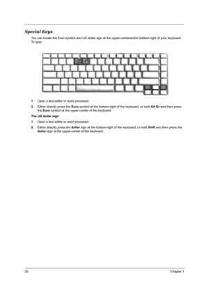 Page 2720Chapter 1
Special Keys
You can locate the Euro symbol and US dollar sign at the upper-centerand/or bottom-right of your keyboard. 
To  t y p e :
1.Open a text editor or word processor.
2.Either directly press the Euro symbol at the bottom-right of the keyboard, or hold Alt Gr and then press 
the Euro symbol at the upper-center of the keyboard.
The US dollar sign
1.Open a text editor or word processor.
2.Either directly press the dollar sign at the bottom-right of the keyboard, or hold Shift and then...