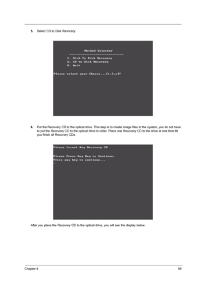 Page 96Chapter 489
5.Select CD to Disk Revocery.
6.Put the Recovery CD to the optical drive. This step is to create image files to the system, you do not have 
to put the Recovery CD to the optical drive in order. Place one Recovery CD to the drive at one time till 
you finish all Recovery CDs.
After you place the Recovery CD to the optical drive, you will see the display below. 