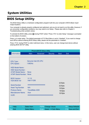 Page 51Chapter 243
BIOS Setup Utility
The BIOS Setup Utility is a hardware configuration program built into your computer’s BIOS (Basic Input/
Output System).
Your computer is already properly configured and optimized, and you do not need to run this utility. However, if 
you encounter configuration problems, you may need to run Setup.  Please also refer to Chapter 4 
Troubleshooting when problem arises.
To activate the BIOS Utility, press 
m during POST (when “Press  to enter Setup” message is prompted 
on the...