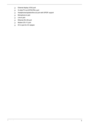 Page 9
Chapter 13
TExternal display (VGA) port
TS-video/TV-out (NTSC/PAL) port
THeadphones/speaker/line-out port with S/PDIF support
TMicrophone-in jack
TLine-in jack
TEthernet (RJ-45) port
TModem (RJ-11) port
TDC-in jack for AC adaptor 