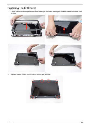 Page 105Chapter 395
Replacing the LCD Bezel
1. Locate the bezel correctly and press down the edges until there are no gaps between the bezel and the LCD 
Module.
2. Replace the six screws and the rubber screw caps provided. 