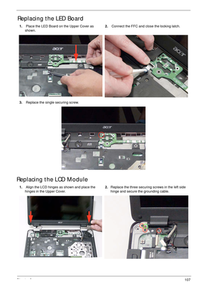 Page 117Chapter 3107
Replacing the LED Board
Replacing the LCD Module
1. Place the LED Board on the Upper Cover as 
shown.2. Connect the FFC and close the locking latch.
3. Replace the single securing screw.
1. Align the LCD hinges as shown and place the 
hinges in the Upper Cover.2.Replace the three securing screws in the left side 
hinge and secure the grounding cable. 