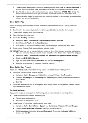 Page 135Chapter 4125
c.Check that there are no yellow exclamation marks against the items in l D E  ATA / ATA P I  c o n t r o l l e r s. If 
a device has an exclamation mark, right-click on the device and uninstall and reinstall the driver.
d.Check that there are no yellow exclamation marks against the items in DVD/CD-ROM drives. If a 
device has an exclamation mark, right-click on the device and uninstall and reinstall the driver.
e.If the exclamation marker is not removed from the item in the lists, try...