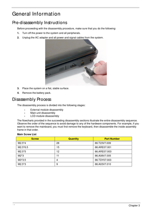 Page 5848Chapter 3
General Information
Pre-disassembly Instructions
Before proceeding with the disassembly procedure, make sure that you do the following:
1.Turn off the power to the system and all peripherals.
2.Unplug the AC adapter and all power and signal cables from the system. 
3.Place the system on a flat, stable surface. 
4.Remove the battery pack.
Disassembly Process
The disassembly process is divided into the following stages:
•External module disassembly
•Main unit disassembly
•LCD module...