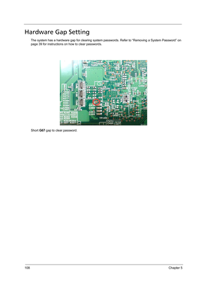 Page 118108Chapter 5
Hardware Gap Setting
The system has a hardware gap for clearing system passwords. Refer to “Removing a System Password” on 
page 39 for instructions on how to clear passwords.
Short G67 gap to clear password. 