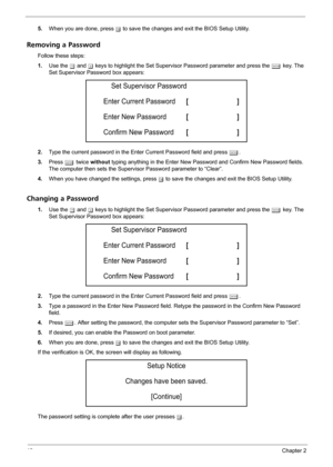 Page 5246Chapter 2
5.When you are done, press u to save the changes and exit the BIOS Setup Utility.
Removing a Password
Follow these steps:
1.Use the w and y keys to highlight the Set Supervisor Password parameter and press the e key. The 
Set Supervisor Password box appears:
2.Type the current password in the Enter Current Password field and press e.
3.Press e twice without typing anything in the Enter New Password and Confirm New Password fields. 
The computer then sets the Supervisor Password parameter to...