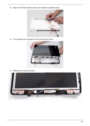 Page 103Chapter 393
4.Align the LCD Panel cable as shown and re-attach the adhesive pads.
5.Turn the panel over and place it in the LCD casing as shown.
6.Replace the six securing screws. 