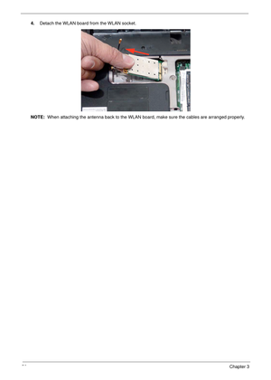 Page 6656Chapter 3
4.Detach the WLAN board from the WLAN socket. 
NOTE:  When attaching the antenna back to the WLAN board, make sure the cables are arranged properly.  