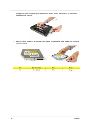 Page 6858Chapter 3
4.Using the flat-blade screwdriver, press the end of the module forward, then slide out the optical drive 
module from the main unit.   
5.Remove the two screws (D) securing the optical bracket and remove the locker bracket from the optical 
disk drive module.   
StepSize (Quantity)ColorTo r q u e
1-2 M2 x L2.5 (2) Silver 1.6 kgf-cm 